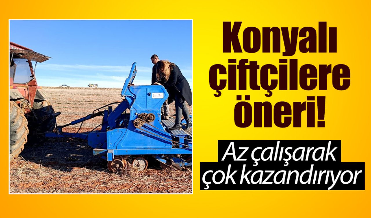 Konyalı çiftçilere öneri! Az çalışarak çok kazandırıyor