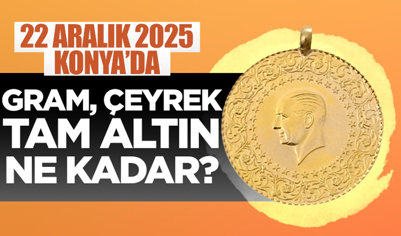 CANLI ALTIN FİYATLARI | Bugün Konya’da altın fiyatları: 22 Aralık 2025 Konya’da gram, çeyrek, tam altın ne kadar? Altın düştü mü?