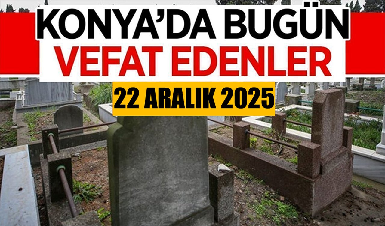 Konya’da bugün vefat edenler 22 Aralık 2025