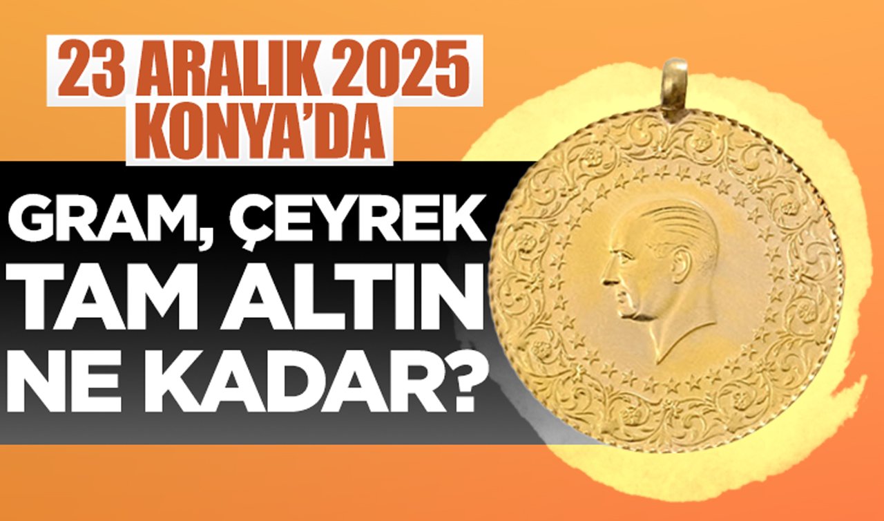 CANLI ALTIN FİYATLARI | Bugün Konya’da altın fiyatları: 23 Aralık 2025 Konya’da gram, çeyrek, tam altın ne kadar? Altın düştü mü?