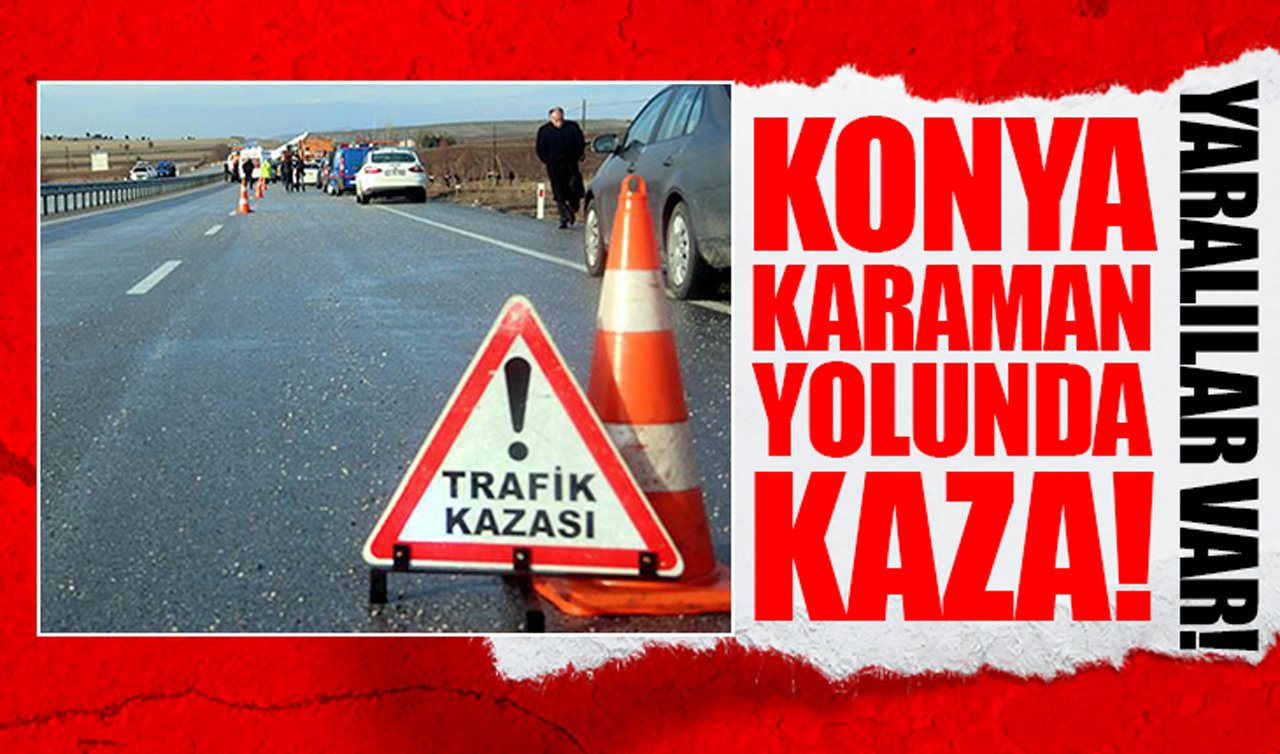 Konya Karaman yolunda kaza: Yaralılar var!