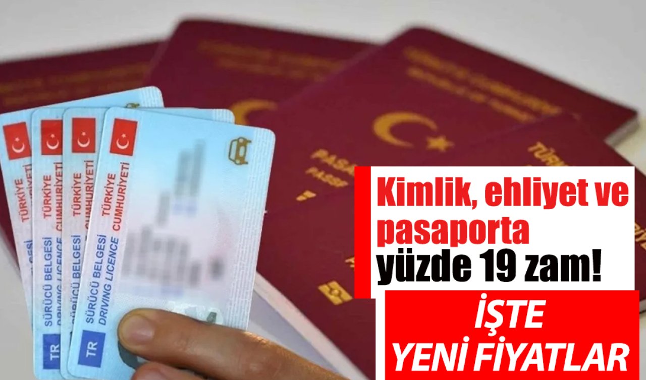 Kimlik, ehliyet ve pasaporta yüzde 19 zam! İşte yeni fiyatlar 