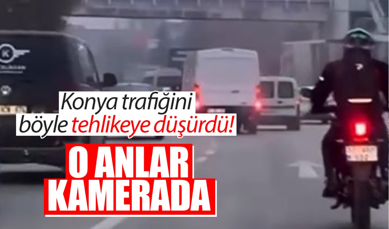 Konya trafiğini böyle tehlikeye düşürdü! O anlar saniye saniye görüntülendi 