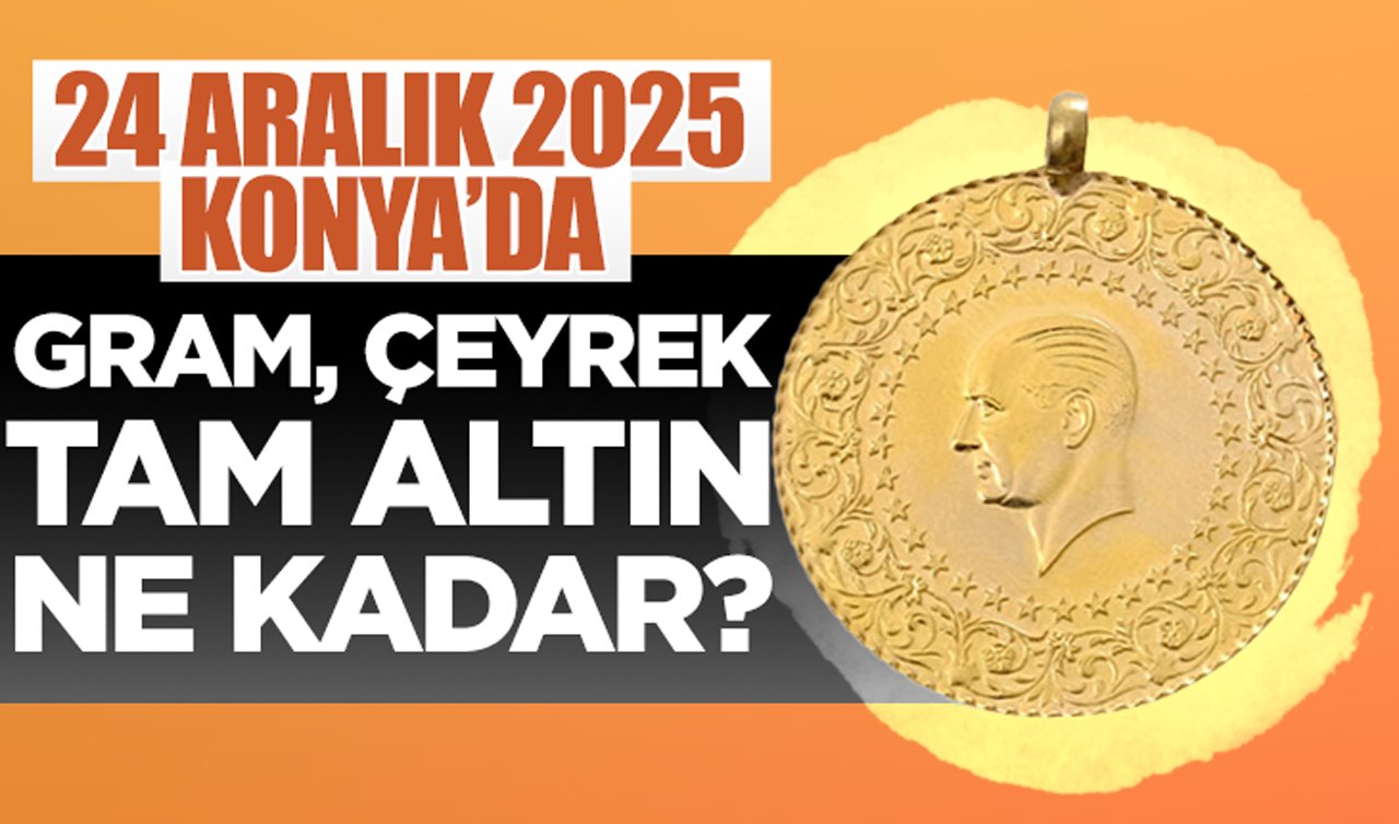 CANLI ALTIN FİYATLARI | Bugün Konya’da altın fiyatları: 24 Aralık 2025 Konya’da gram, çeyrek, tam altın ne kadar? Altın düştü mü?