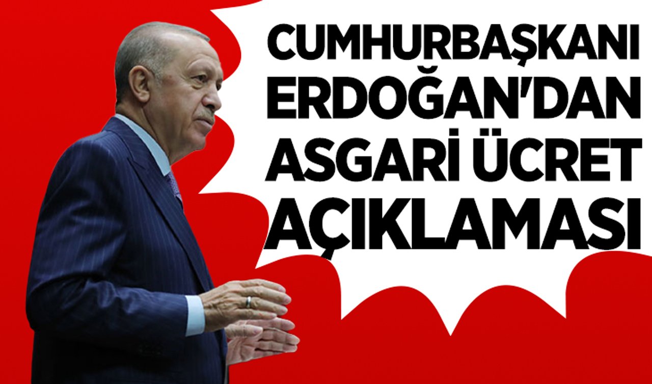 Cumhurbaşkanı Erdoğan’dan asgari ücret açıklaması!