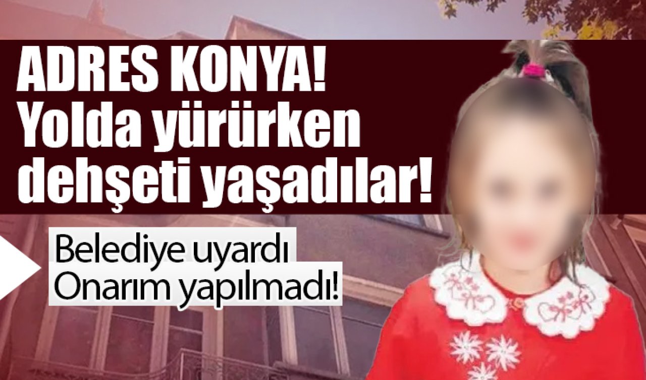 Konya’da yolda yürürken dehşeti yaşadılar! Belediye uyardı: Onarım yapılmadı! 