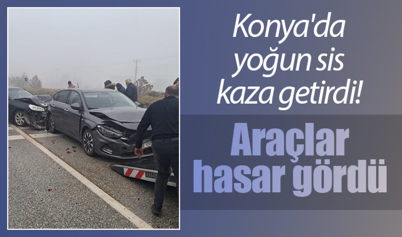 Konya’da yoğun sis kaza getirdi! Araçlar hasar gördü 