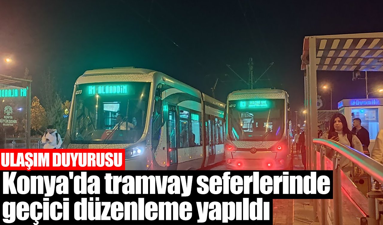 ULAŞIM DUYURUSU | Konya’da tramvay seferlerinde geçici düzenleme yapıldı