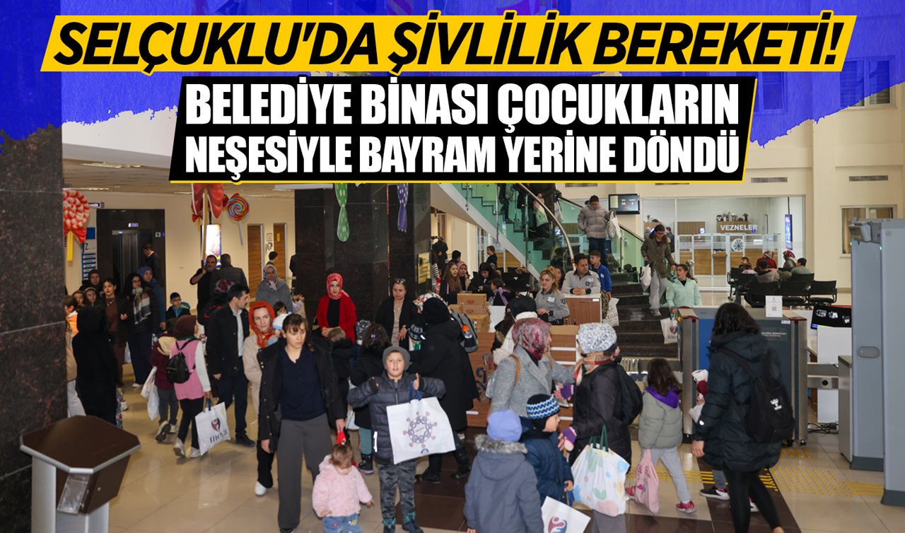 Selçuklu’da şivlilik bereketi! Belediye binası çocukların neşesiyle bayram yerine döndü