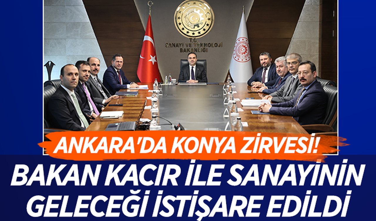 Ankara’da Konya zirvesi! Bakan Kacır ile sanayinin geleceği istişare edildi!