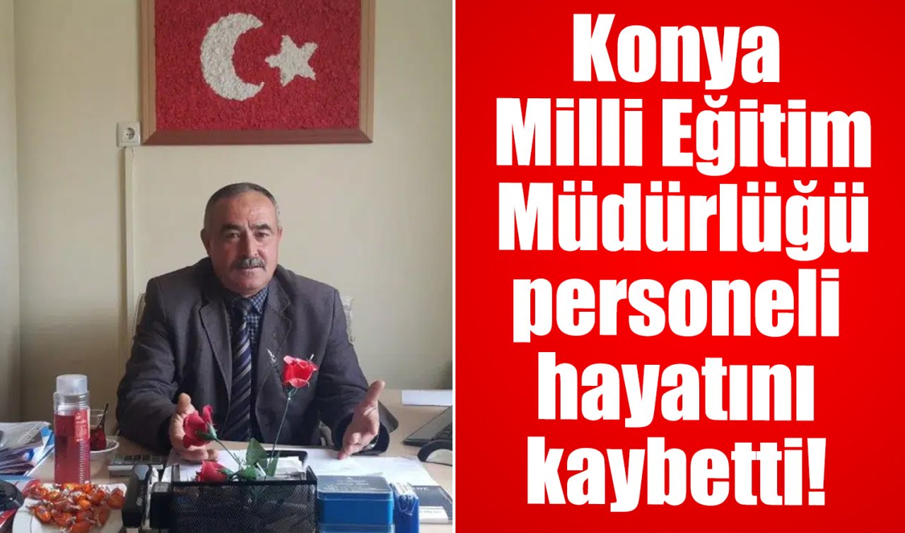 Konya’da Milli Eğitim Müdürlüğü personeli hayatını kaybetti! 