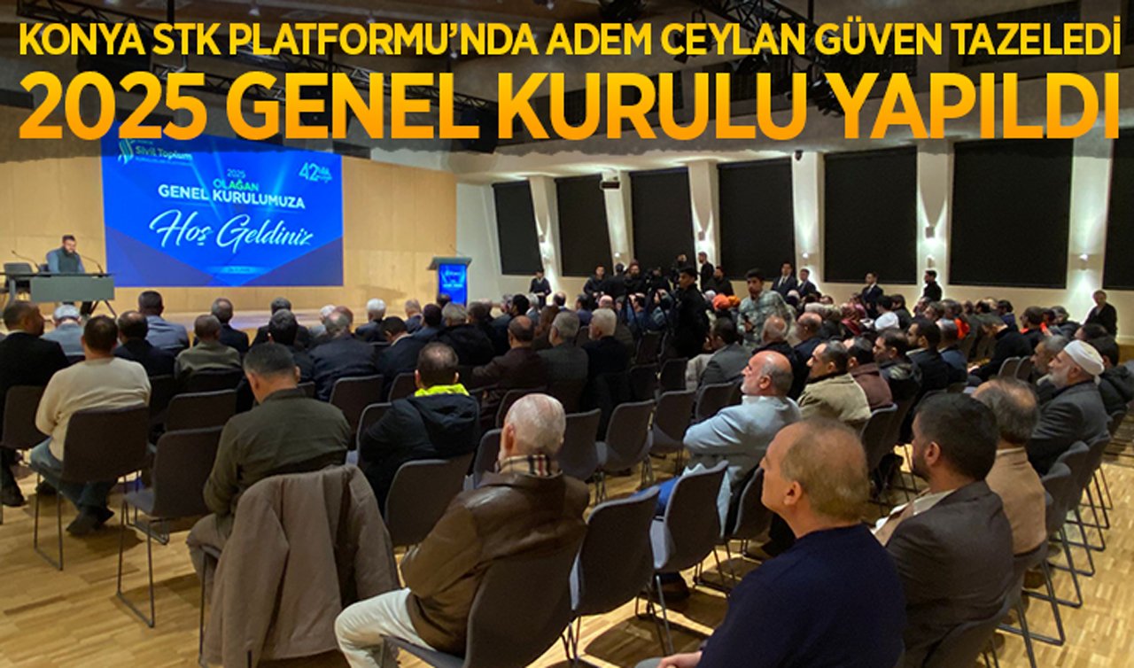 Konya STK Platformu’nda Adem Ceylan güven tazeledi: 2025 Genel Kurulu yapıldı