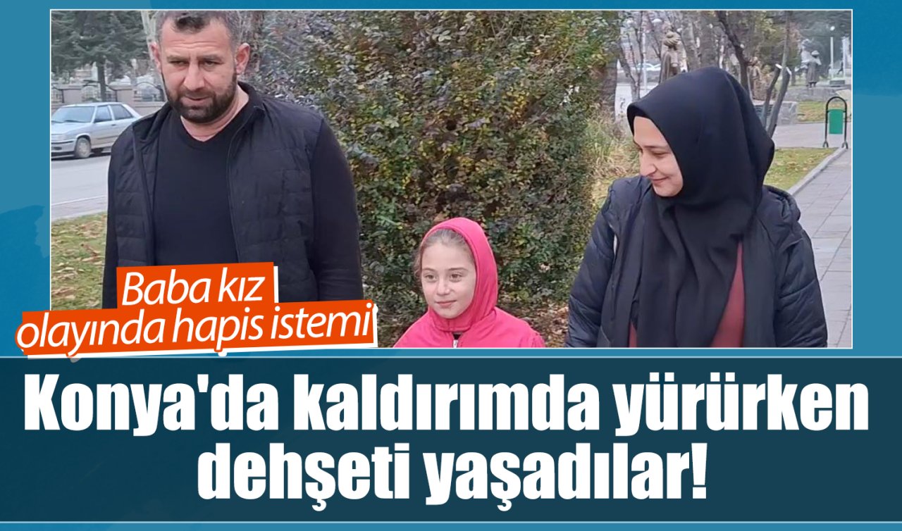 Konya’da kaldırımda yürürken dehşeti yaşadılar! Baba kız olayında hapis istemi 