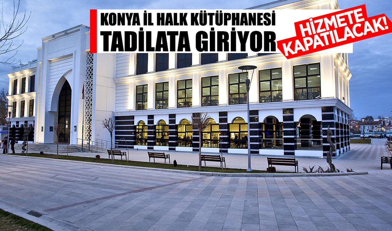 Konya İl Halk Kütüphanesi tadilata giriyor: Hizmete kapatılacak!