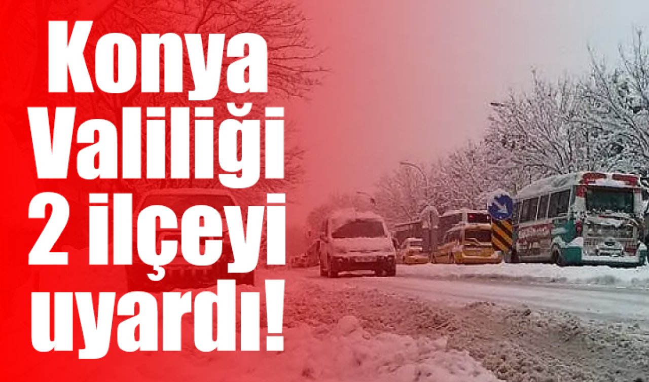 Konya Valiliği 2 ilçeyi uyardı! Kuvvetli geliyor 