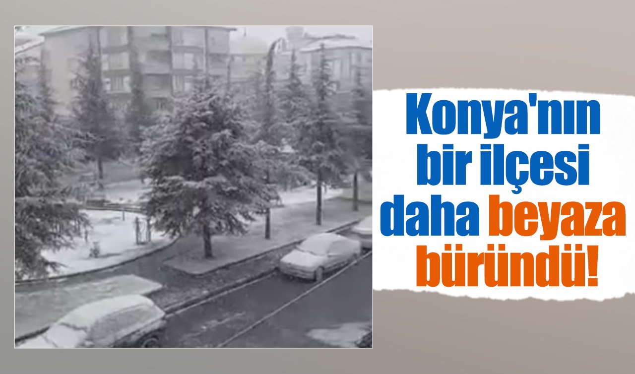 Konya’nın bir ilçesi daha beyaza büründü!