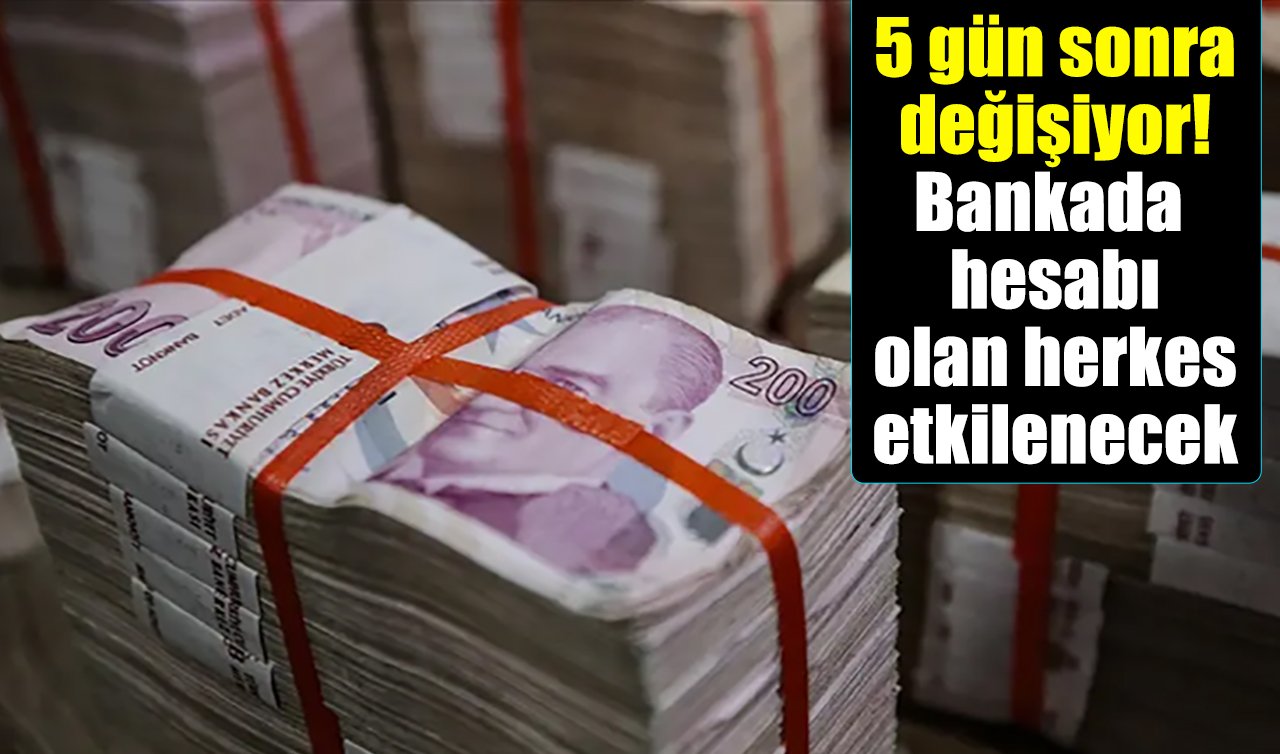 5 gün sonra değişiyor! Bankada hesabı olan herkes etkilenecek