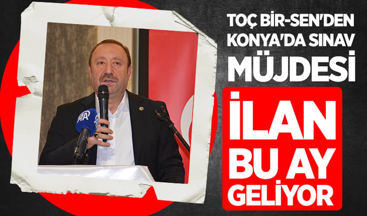 Toç Bir-Sen’den Konya’da sınav müjdesi: İlan bu ay geliyor