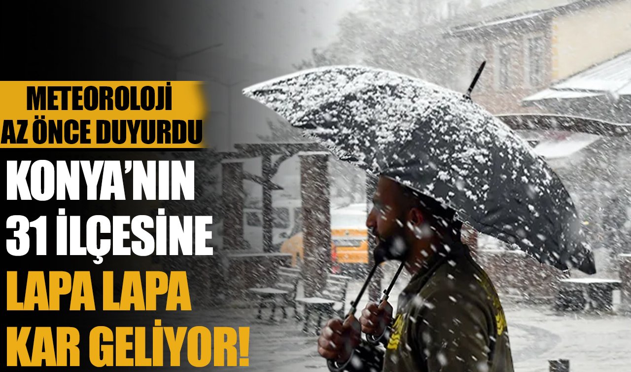 METEOROLOJİ AZ ÖNCE DUYURDU | Konya’nın 31 ilçesine lapa lapa kar geliyor!
