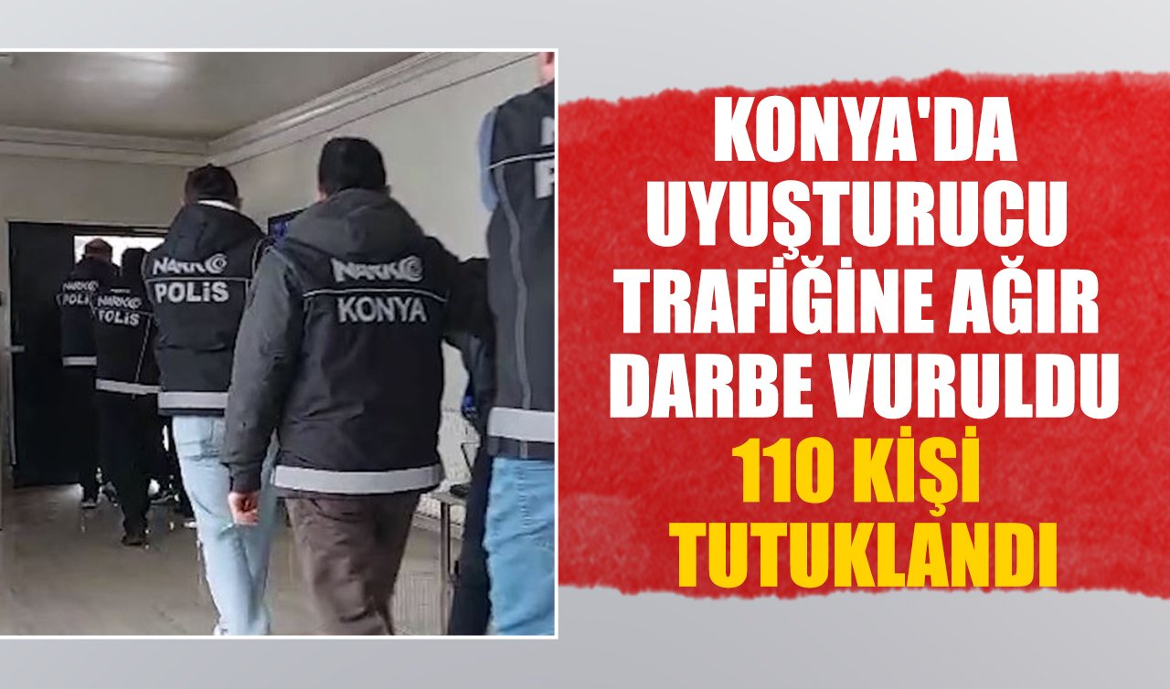 Konya’da uyuşturucu trafiğine ağır darbe vuruldu: 110 kişi tutuklandı