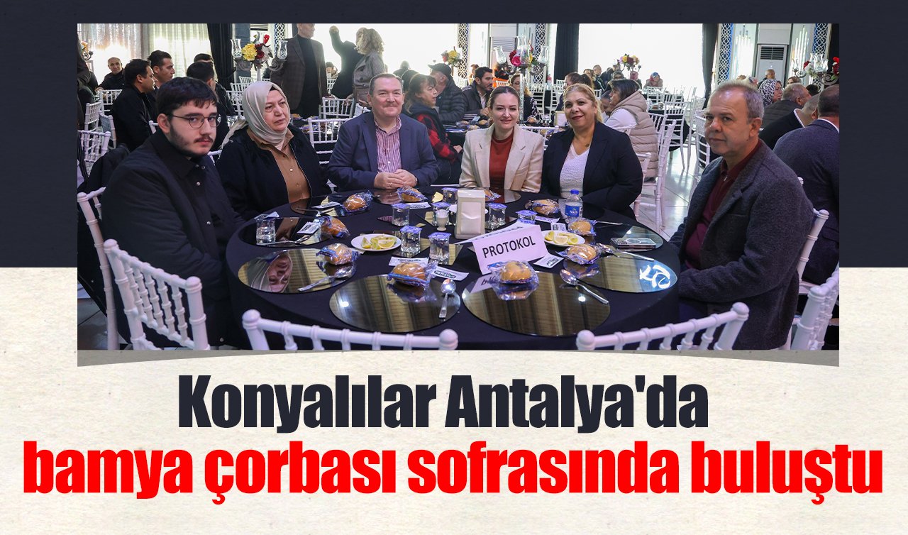 Konyalılar Antalya’da bamya çorbası sofrasında buluştu