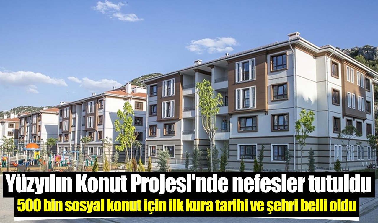 Yüzyılın Konut Projesi’nde nefesler tutuldu: 500 bin sosyal konut için ilk kura tarihi ve şehri belli oldu