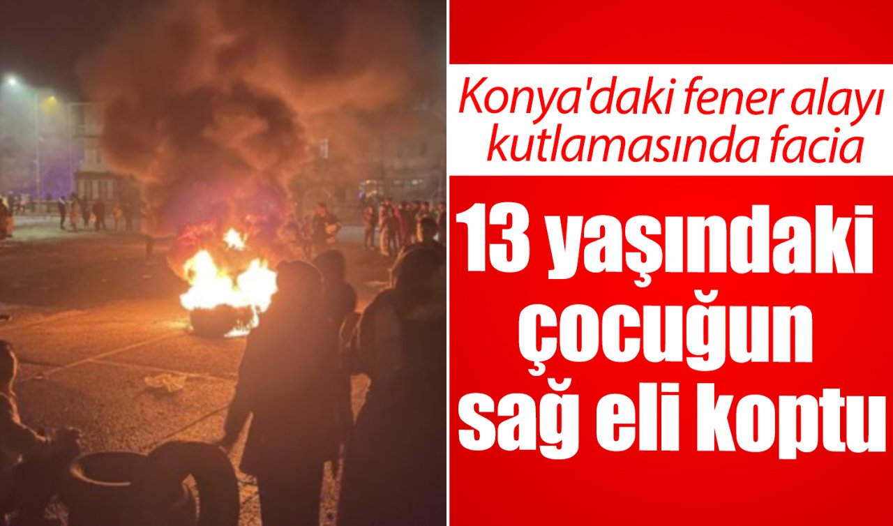 Konya’da fener alayı kutlamasında facia: 13 yaşındaki çocuğun sağ eli koptu