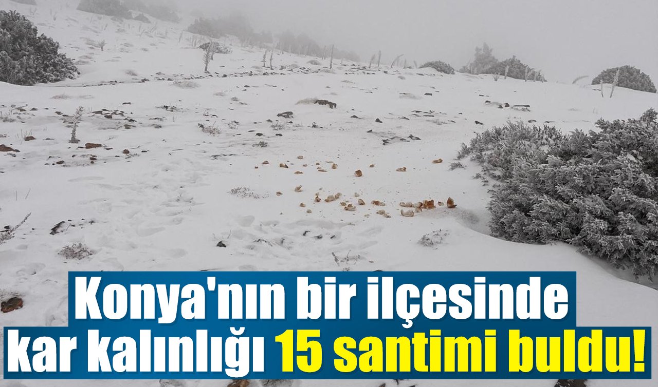 Konya’nın bir ilçesinde kar kalınlığı 15 santimi buldu!