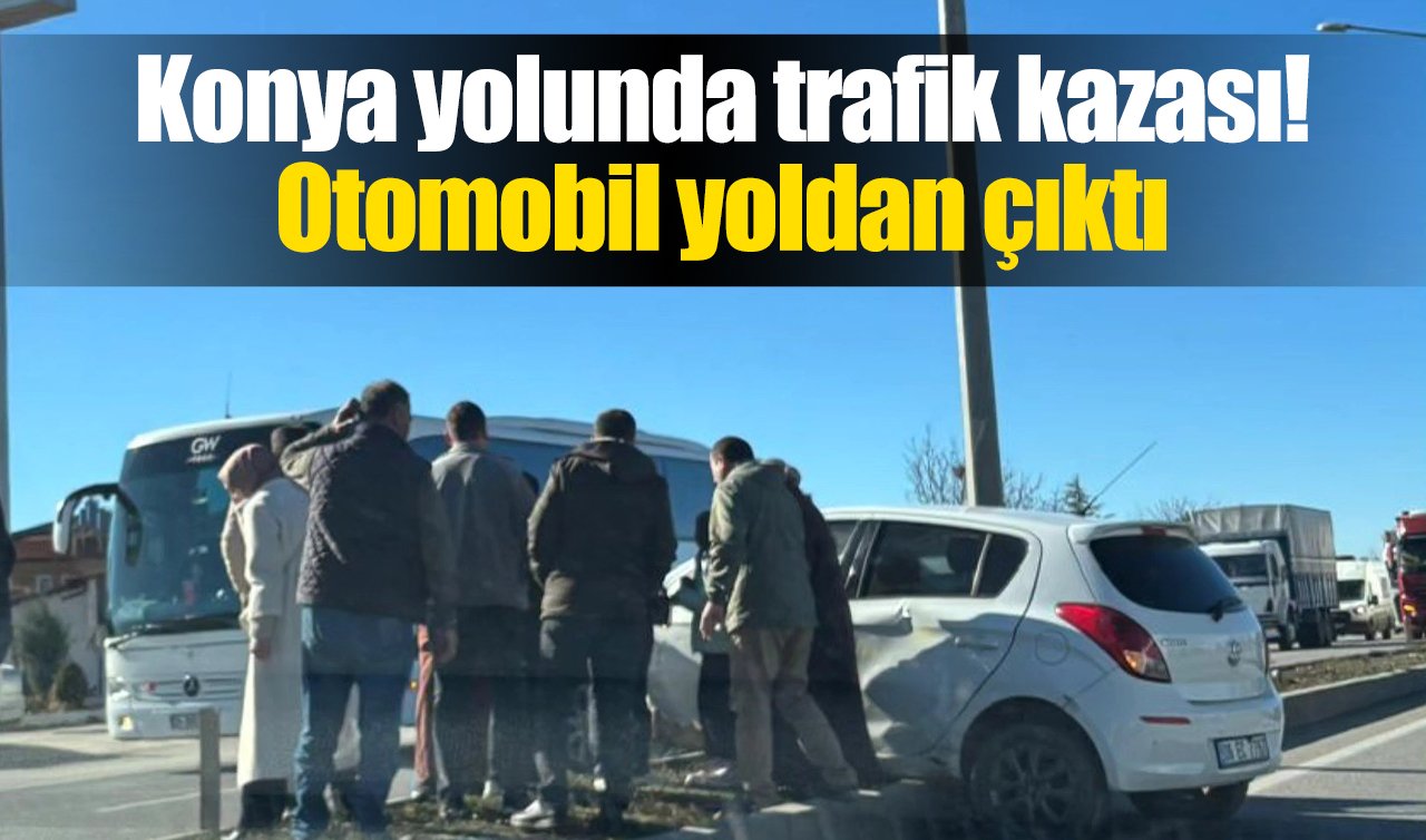 Konya yolunda trafik kazası! Otomobil yoldan çıktı