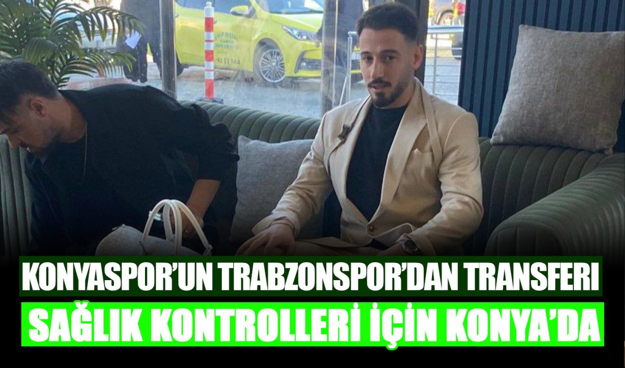 Konyaspor’un Trabzonspor’dan transferi sağlık kontrolleri için Konya’da