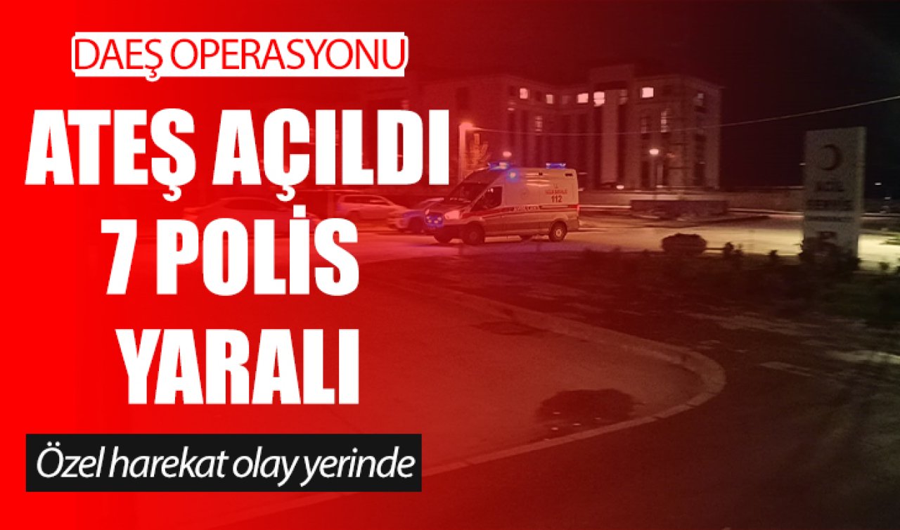 DAEŞ’e yönelik operasyon: 7 polis yaralandı