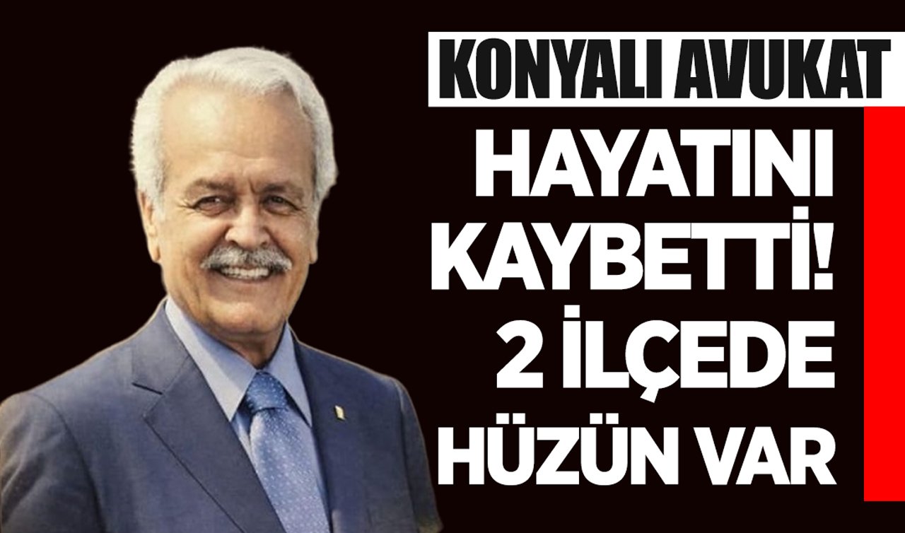 Konyalı avukat hayatını kaybetti! 2 ilçede hüzün var
