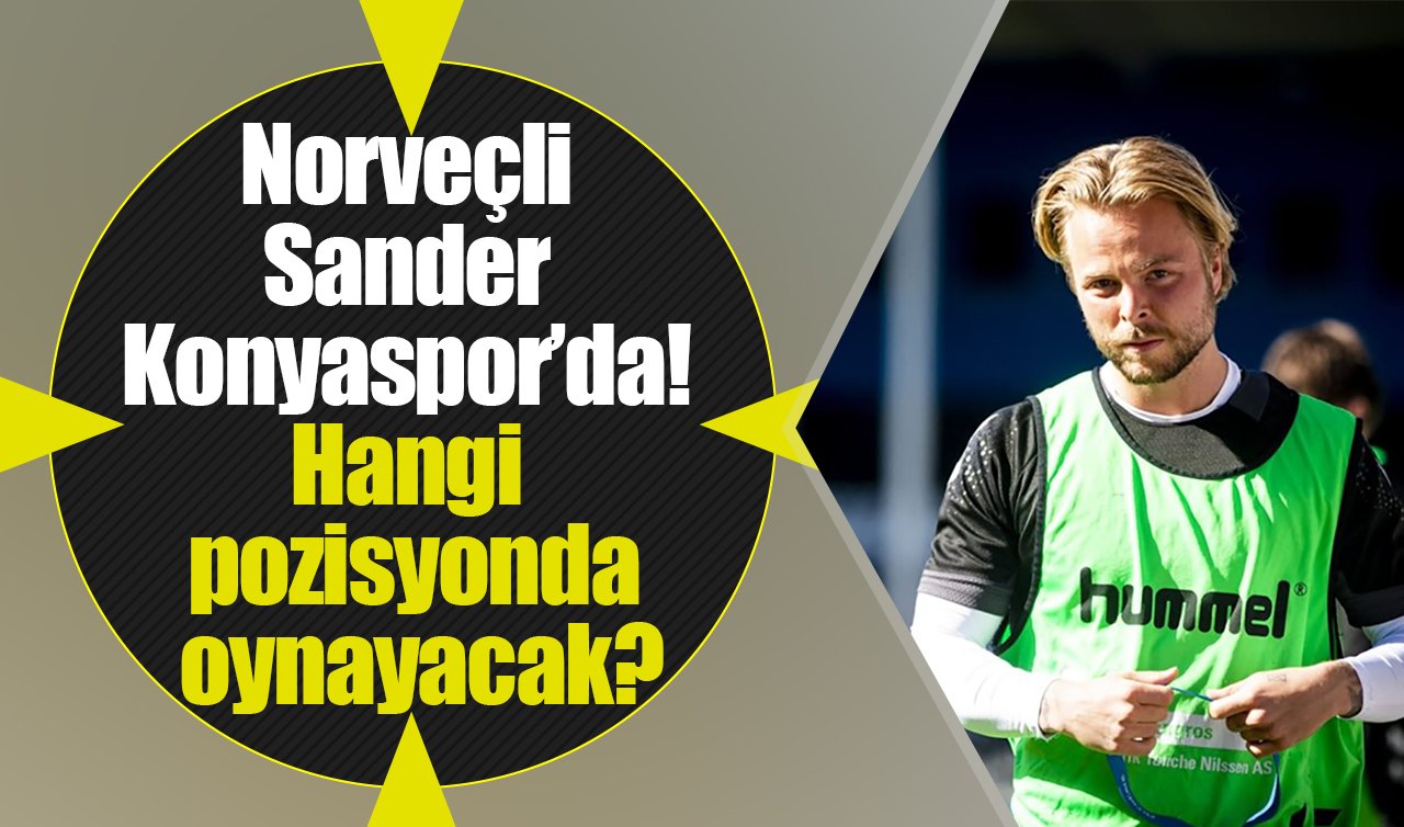 Norveçli Sander Konyaspor’da! Hangi pozisyonda oynayacak?