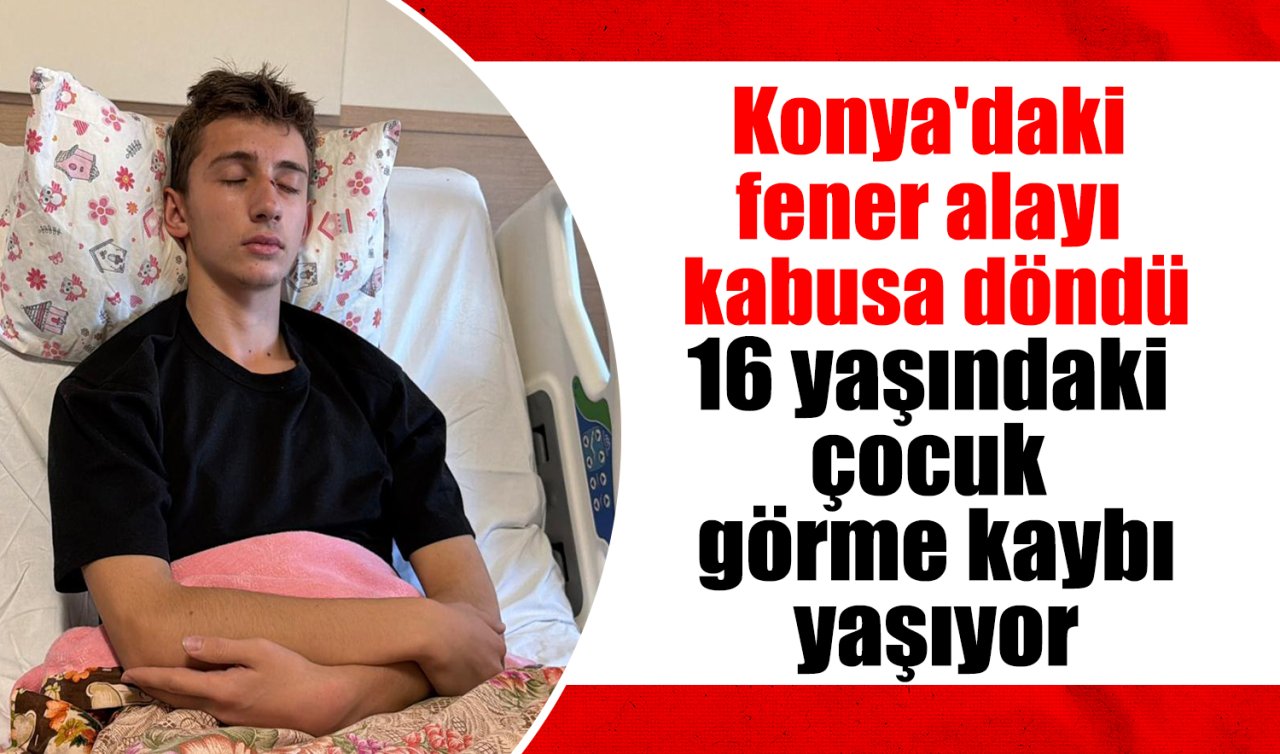 Konya’da fener alayı kutlamasında facia: 16 yaşındaki çocuk görme kaybı yaşıyor