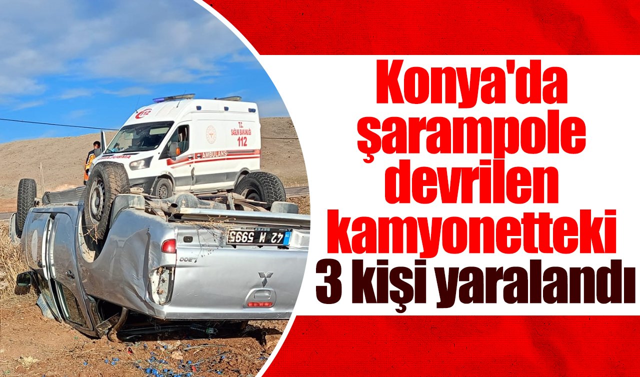 Konya’da şarampole devrilen kamyonetteki 3 kişi yaralandı