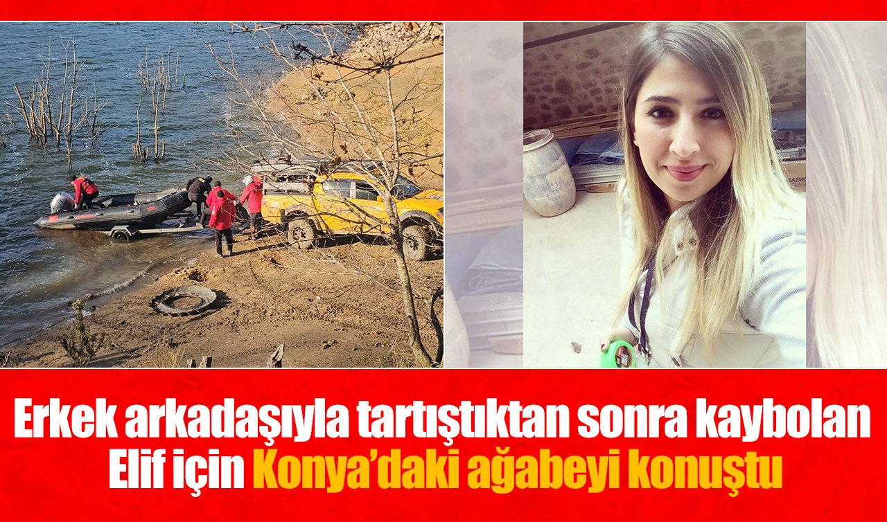 Erkek arkadaşıyla tartıştıktan sonra kaybolan Elif için Konya’daki ağabeyi konuştu
