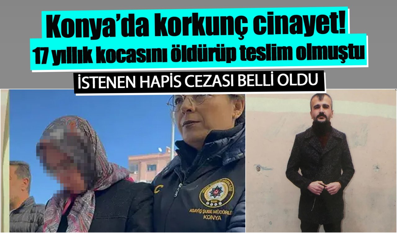 Konya’da korkunç cinayet! 17 yıllık kocasını öldürüp teslim olmuştu: İstenen hapis cezası belli oldu 