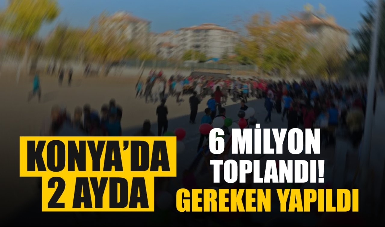 Konya’da 2 ayda 6 milyon toplandı! 