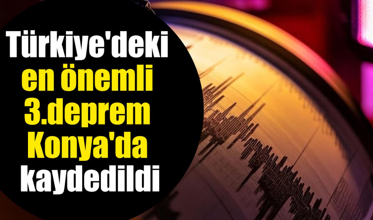 Türkiye’deki en önemli 3.deprem Konya’da kaydedildi