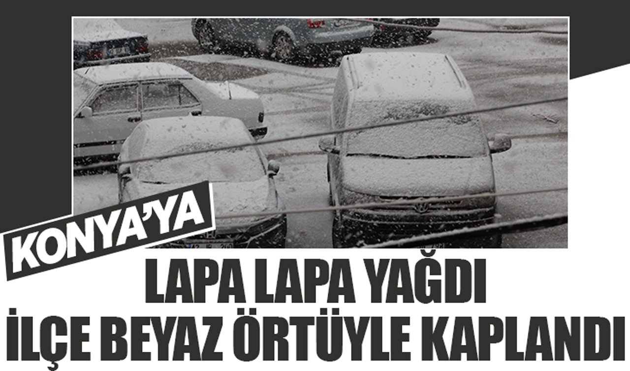 Konya’ya lapa lapa yağdı: İlçe beyaz örtüyle kaplandı