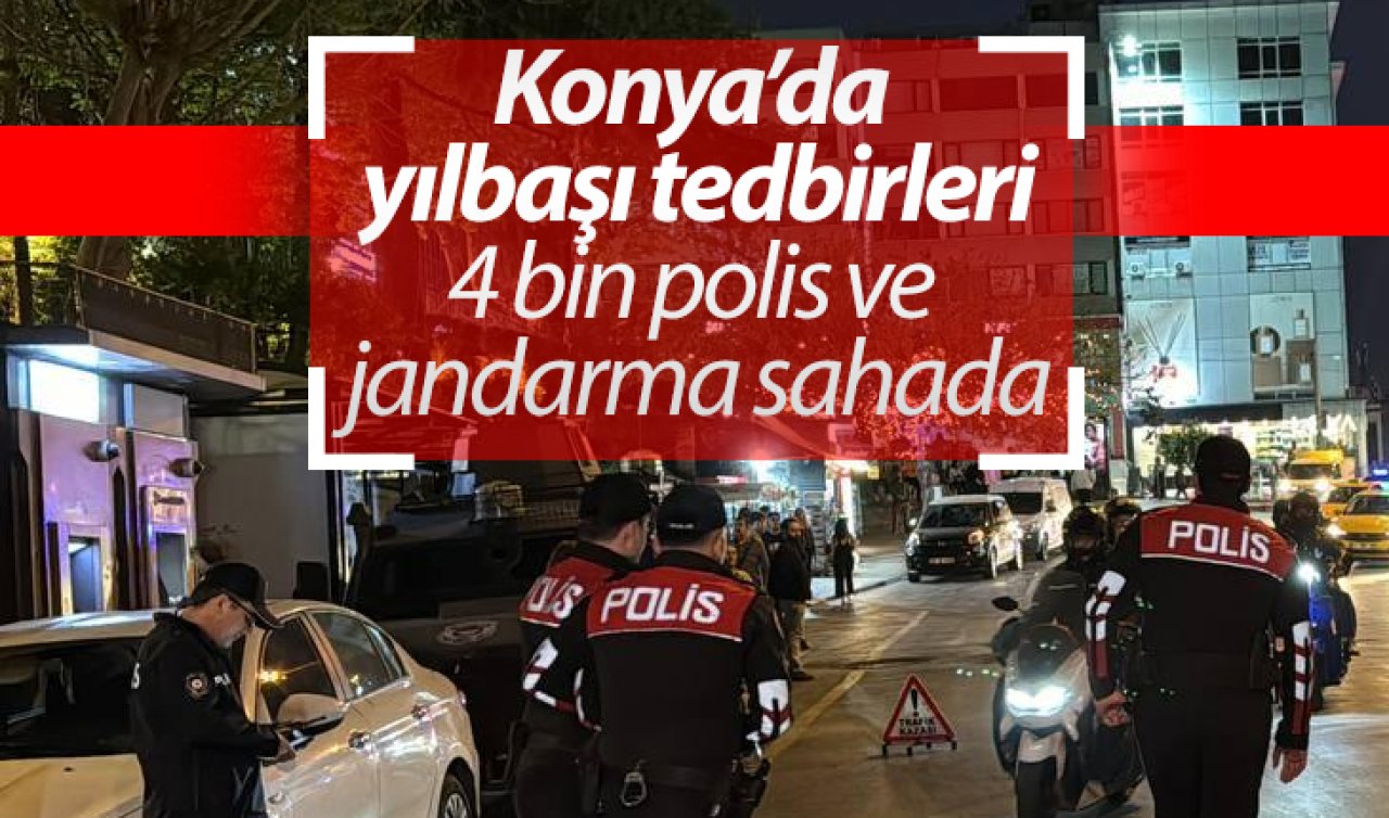 Konya’da yılbaşı tedbirleri: 4 bin polis ve jandarma sahada