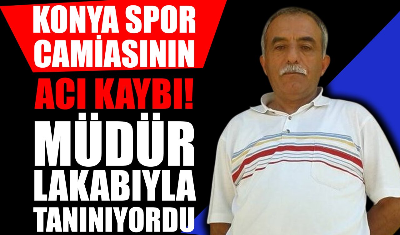 Konya spor camiasının acı kaybı: Müdür lakabıyla tanınıyordu!