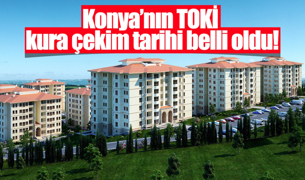 Konya’nın  TOKİ kura çekim tarihi belli oldu! 