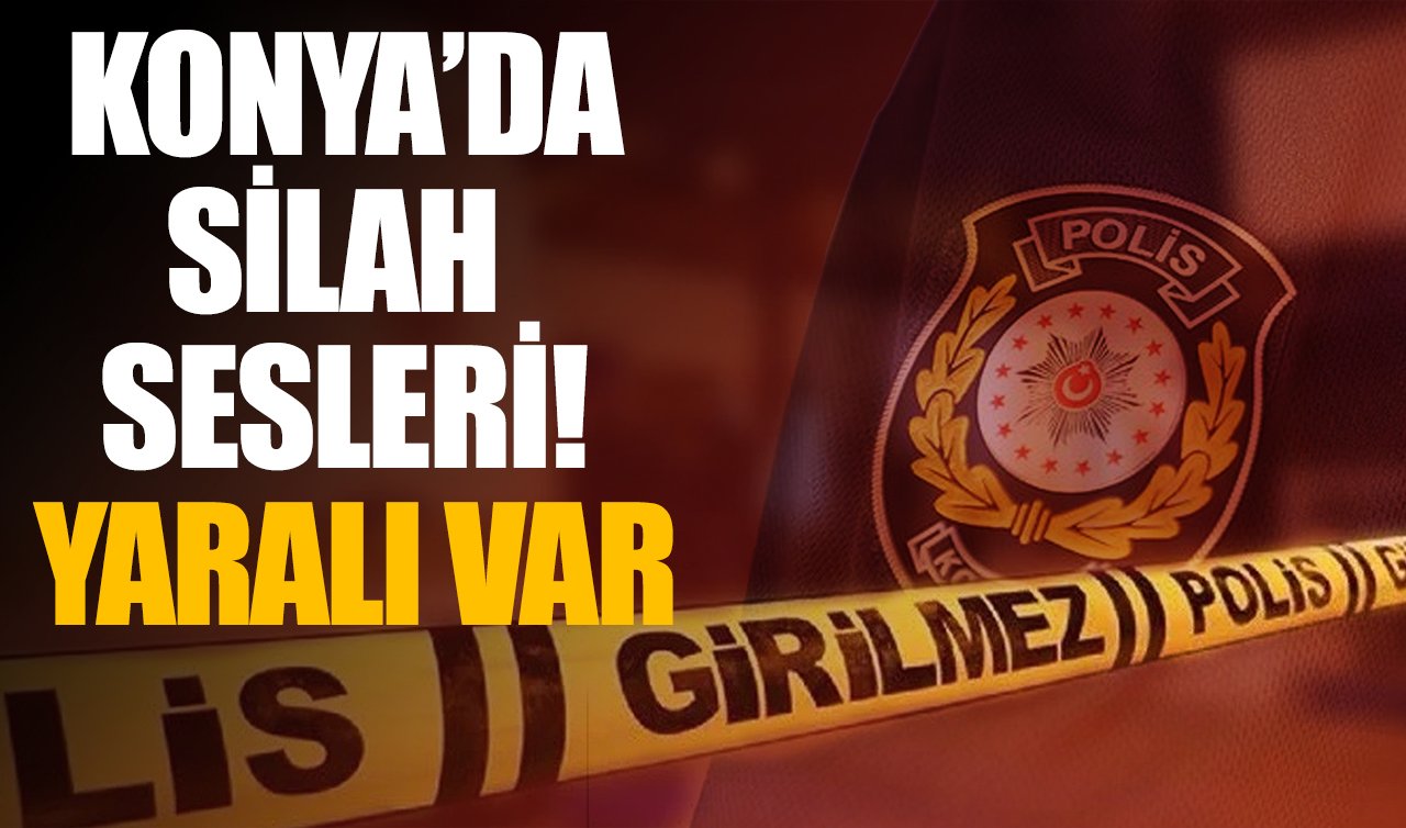 Konya’da silah sesleri! Yaralı var