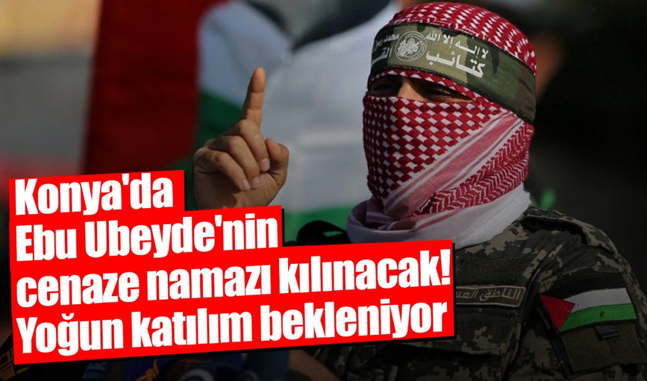 Konya’da Ebu Ubeyde’nin cenaze namazı kılınacak! Yoğun katılım bekleniyor