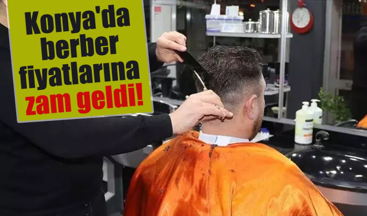 Konya’da berber fiyatlarına zam geldi!