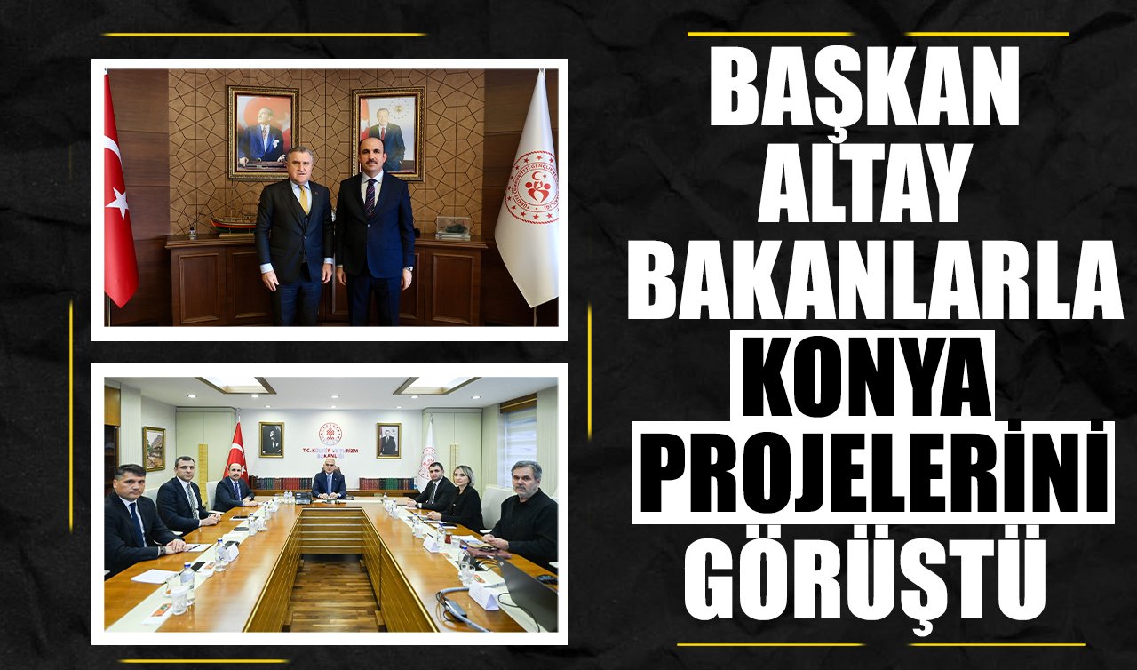 Başkan Altay Bakanlarla Konya projelerini görüştü