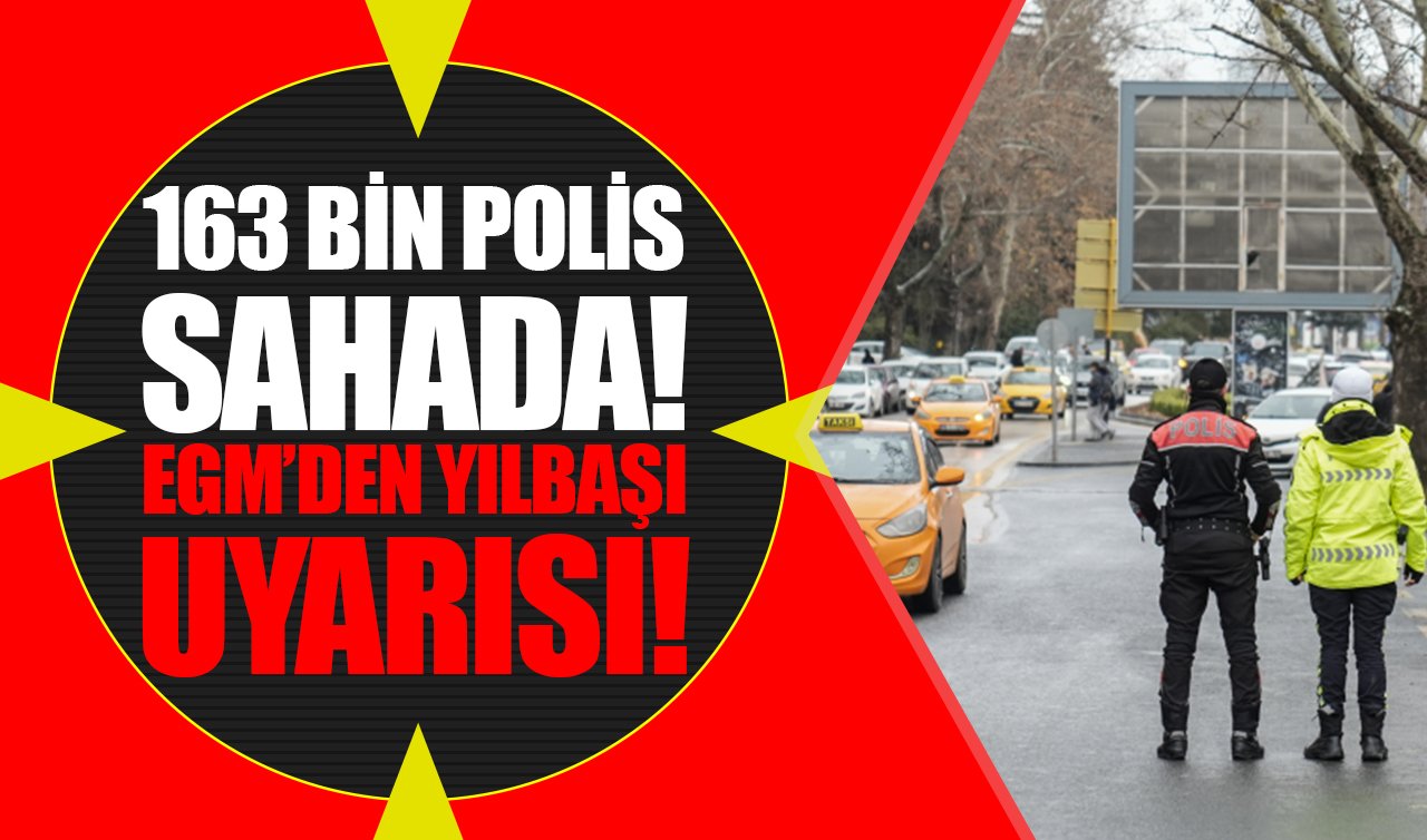163 bin polis sahada: EGM’den yılbaşı uyarısı!