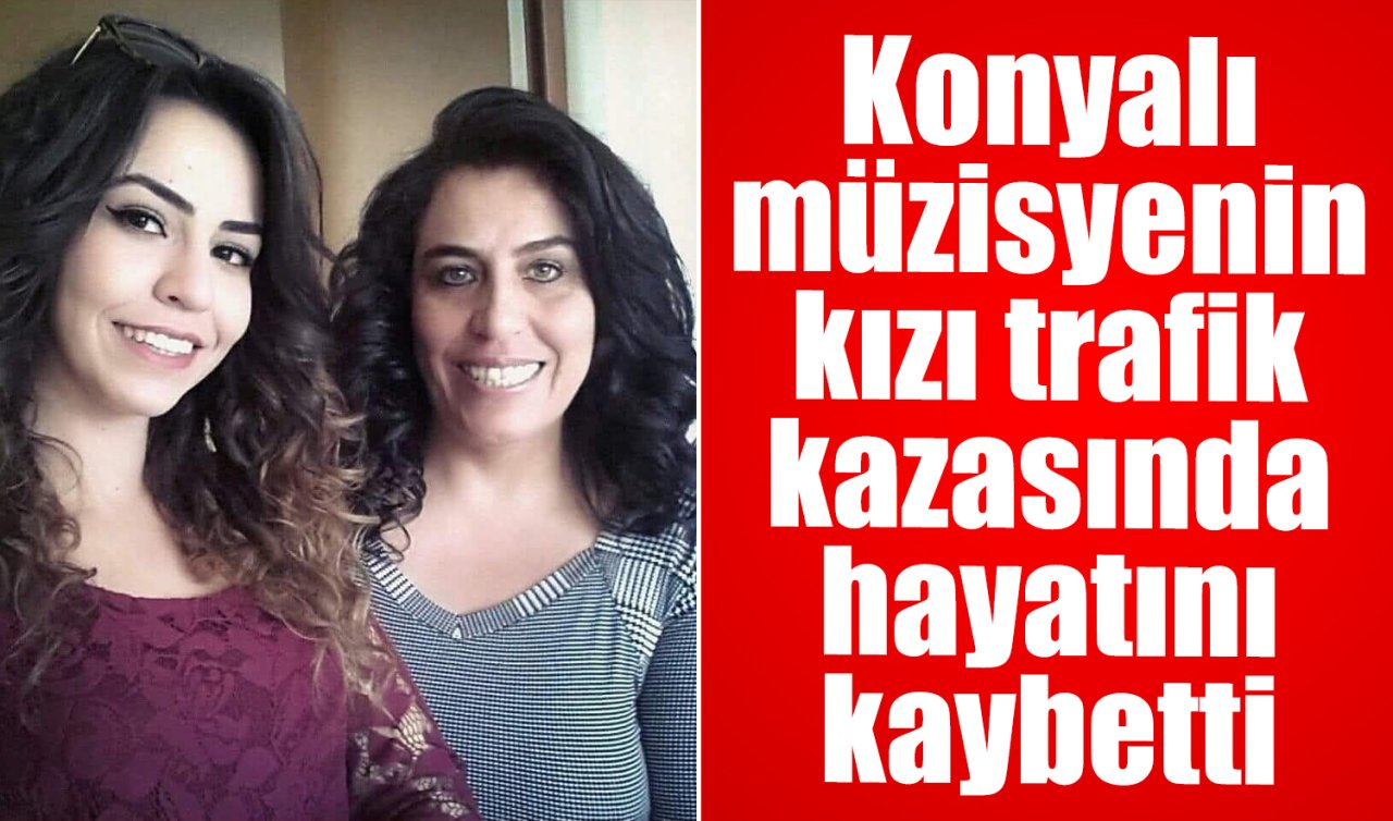Konyalı müzisyenin kızı trafik kazasında öldü