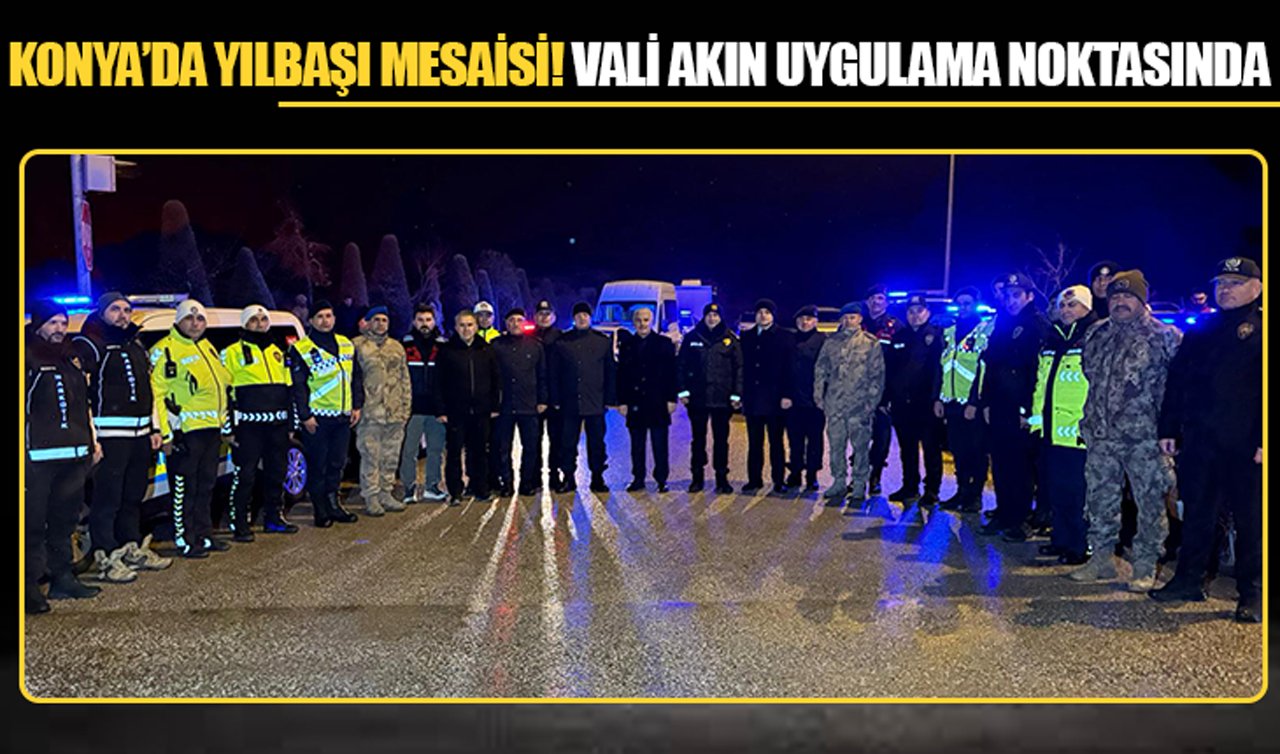 Konya’da yılbaşı mesaisi: Vali Akın uygulama noktasında